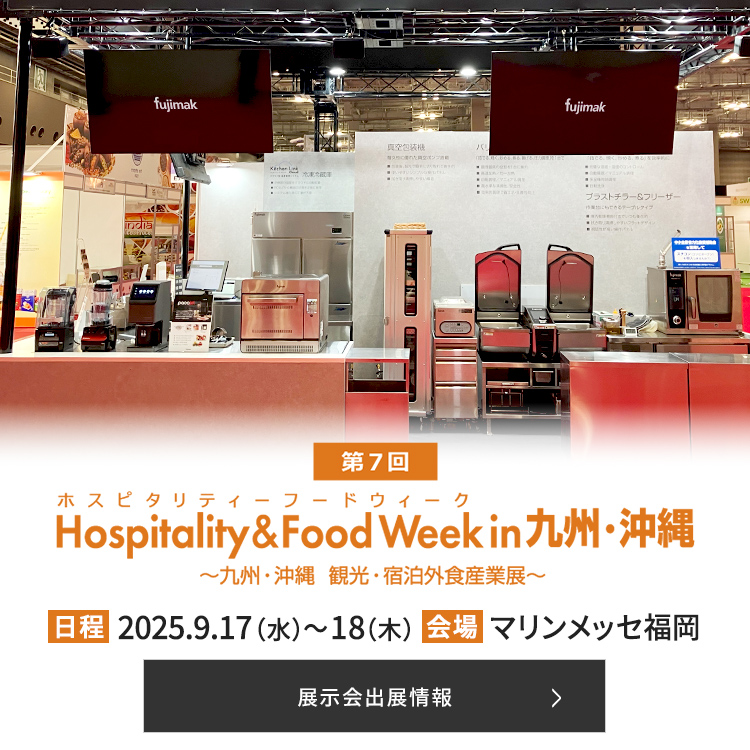 フジマックは第7回 Hospitality & Food Week in 九州・沖縄に出展いたします。詳しい情報はこちらをご覧ください。