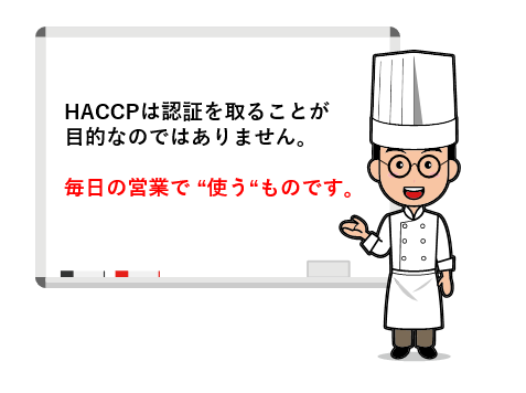 HACCPは認証を取ることが目的なのではありません。　毎日の営業で